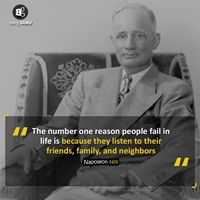 The number one reason people fail in life is because they listen to their friends family and neighbours - Napoleon Hill